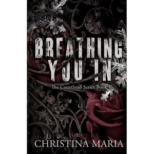 Breathing You In (The Courtlynd Series Book 1) -- Maria